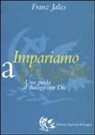 Franz Jalics - Impariamo a pregare. Una guida al dialogo con Dio