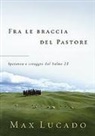 Max Lucado - Fra le braccia del pastore. Speranza e coraggio dal Salmo 23