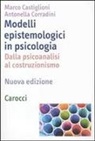 Marco Castiglioni, Antonella Corradini - Modelli epistemologici in psicologia. Dalla psicoanalisi al costruzionismo
