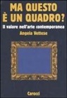 Angela Vettese - Ma questo è un quadro? Il valore nell'arte contemporanea