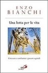 Enzo Bianchi - Una lotta per la vita. Conoscere e combattere i peccati capitali