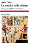André Pichot - La nascita della scienza. Mesopotamia, Egitto, Grecia antica