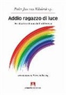 Jan van Kilsdonk - Addio ragazzo di luce. Per abbattere il muro dell'indifferenza