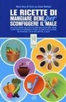 Maria Rosa Di Fazio, Guido Mattioni - Le ricette di Mangiare bene per sconfiggere il male