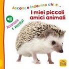 I miei piccoli amici animali. Ascolta e indovina chi è... Accarezza e ascolta!
