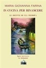 Maria Giovanna Farina - In cucina per rinascere. Le ricette di una filosofa