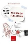 Antonella Ammirati - Il mio primo anno da... psicologo scolastico. Guida pratica per orientarsi a scuola con professionalità