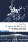 Giorgio Grossi - La svolta del Tecnocene. Una nuova sociazione bio-tecno-sociale contro l'iperevoluzione digitale