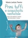 Maria Letizia Trento - Primi tuffi e acquaticità neonatale. Guida con esercizi e giochi per esplorare l'acqua