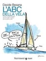 Davide Besana - L' Abc della vela. Corso di vela illustrato per chi sale in barca per la prima volta