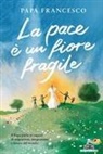 Francesco (Jorge Mario Bergoglio), Alessandro Sanna, Anna Peiretti - La pace è un fiore fragile