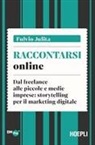 Fulvio Julita - Raccontarsi online. Dal freelance alle piccole e medie imprese: storytelling per il marketing digitale
