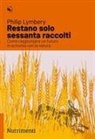 Philip Lymbery - Restano solo sessanta raccolti. Come raggiungere un futuro in armonia con la natura
