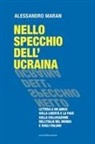Alessandro Maran - Nello specchio dell'Ucraina. Lettera a un amico sulla libertà e la pace, sulla collocazione dell'Italia nel mondo e sugli italiani