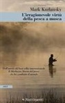 Mark Kurlansky - L' irragionevole virtù della pesca a mosca