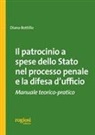 Diana Bottillo - Il patrocinio a spese dello stato nel processo penale e la difesa d'ufficio. Manuale teorico-pratico