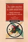 Massimiliano Scarpelli, Ferdinando Testa - Dal campo analitico al campo archetipico. Dialoghi e trasformazioni nei luoghi della ricerca e della cura