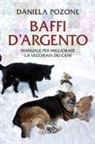 Daniela Pozone - Baffi d'argento. Manuale per migliorare la vecchiaia dei cani