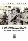 Pietro Melia - Il sequestro Matarazzi. Nell'inferno dell'anonima Spa