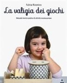 Fulvia Rizonico, Francesca Rossi - La valigia dei giochi. Manuale teorico-pratico di attività montessoriane