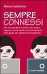 Maria Calabretta - Sempre connessi. Per non perdere le tracce dei propri ragazzi tra facebook e social network. Una guida per genitori ed insegnanti