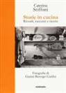 Caterina Stiffoni, Gianni Berengo Gardin - Storie in cucina. Ricordi, racconti e ricette