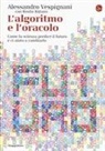 Alessandro Vespignani - L' algoritmo e l'oracolo. Come la scienza predice il futuro e ci aiuta a cambiarlo