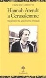 Francesco Fistetti - Hannah Arendt a Gerusalemme. Ripensare la questione ebraica