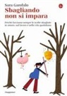 Sara Garofalo - Sbagliando non si impara. Perché facciamo sempre le scelte sbagliate in amore, sul lavoro e nella vita quotidiana