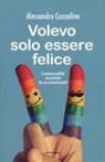 Alessandro Cozzolino - Volevo solo essere felice. L'omosessualità raccontata da un omosessuale