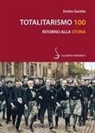 Emilio Gentile - Totalitarismo 100. Ritorno alla storia