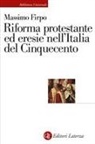 Massimo Firpo - Riforma protestante ed eresie nell'Italia del Cinquecento