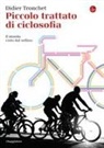Didier Tronchet - Piccolo trattato di ciclosofia. Il mondo visto dal sellino