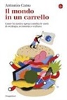 Antonio Canu, Bianca Buoncristiani - Il mondo in un carrello. Come la nostra spesa cambia le sorti di ecologia, economia e cultura