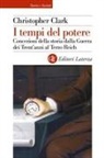 Christopher Clark - I tempi del potere. Concezioni della storia dalla Guerra dei Trent'anni al Terzo Reich