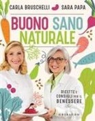 Carla Bruschelli, Sara Papa - Buono, sano, naturale. Ricette e consigli per il benessere