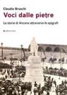 Claudio Bruschi - Voci dalle pietre. La storia di Ancona attraverso le epigrafi