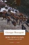 Giuseppe Monsagrati - Roma senza il papa. La Repubblica romana del 1849