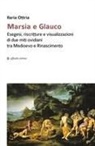 Ilaria Ottria - Marsia e Glauco. Esegesi, riscritture e visualizzazioni di due miti ovidiani tra Medioevo e Rinascimento