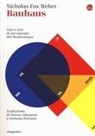 Nicholas Fox Weber - Bauhaus. Vita e arte di sei maestri del Modernismo