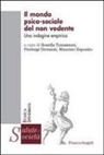 Pierluigi Diotaiuti, Maurizio Esposito, Rosella Tomassoni - Il mondo psico-sociale del non vedente. Un'indagine empirica