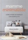 Diane Boden - Mamme minimaliste. Come vivere in famiglia con semplicità