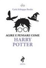 Carla Schiappa-Burdet - Agire e pensare come Harry Potter