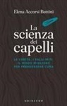 Elena Accorsi Buttini - La scienza dei capelli. Le verità, i falsi miti, il modo migliore per prendersene cura