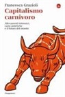 Francesca Grazioli - Capitalismo carnivoro. Allevamenti intensivi, carni sintetiche e il futuro del mondo