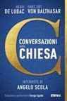 Hans Urs Von Balthasar, Henri De Lubac, Jean-Robert Armogathe - Conversazioni sulla Chiesa. Interviste di Angelo Scola