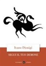 Ivano Dionigi - Segui il tuo demone. Quattro precetti più uno