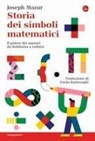 Joseph Mazur - Storia dei simboli matematici. Il potere dei numeri da Babilonia e Leibniz