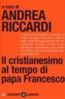 Andrea Riccardi - Il cristianesimo al tempo di papa Francesco
