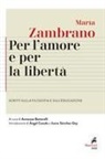 María Zambrano, Annarosa Buttarelli - Per l'amore e per la libertà. Scritti sulla filosofia e sull'educazione